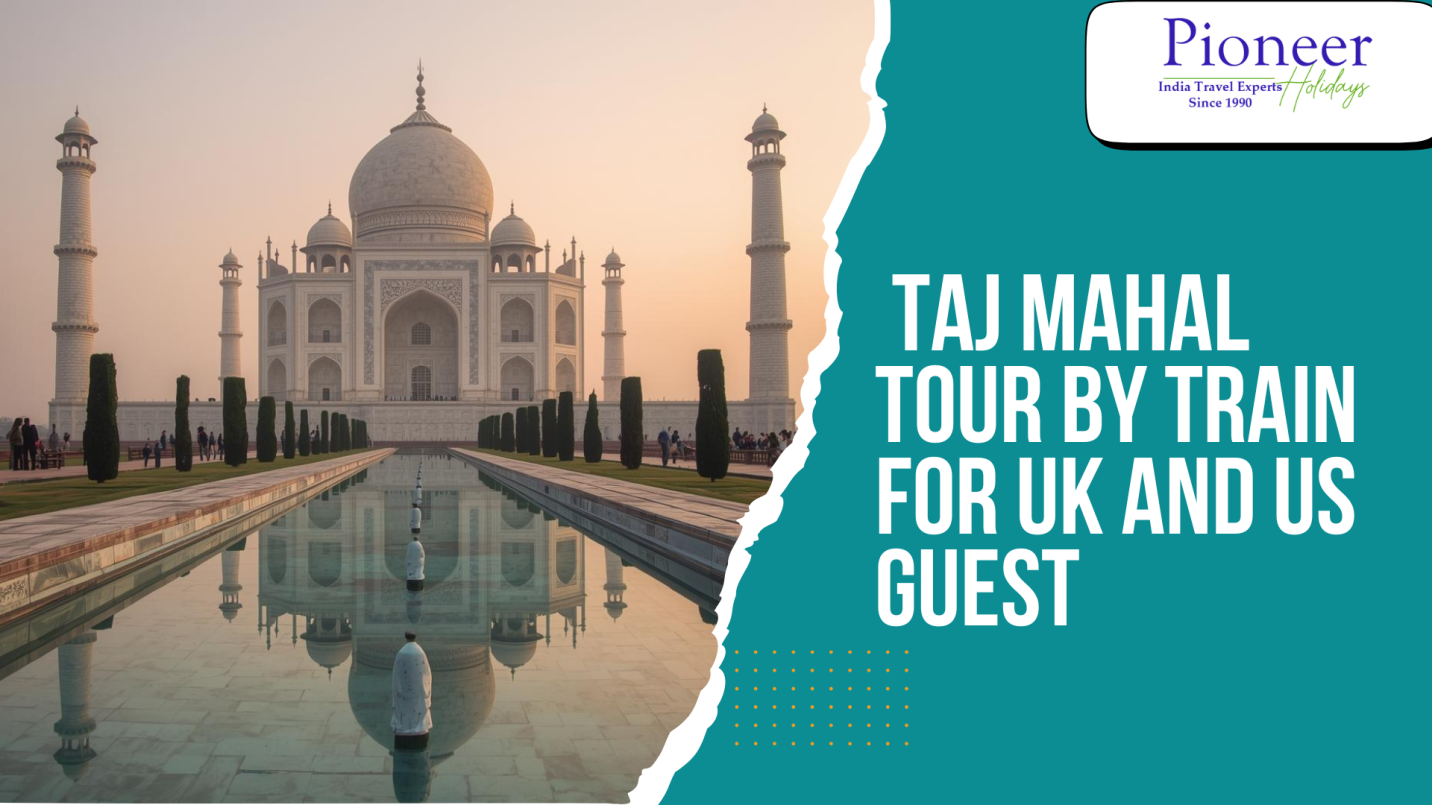 Taj Mahal Tour by Train for UK and US
