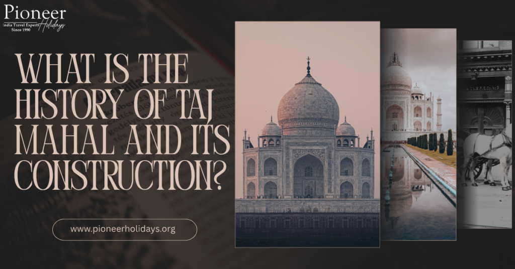 What is the History of Taj Mahal and its construction