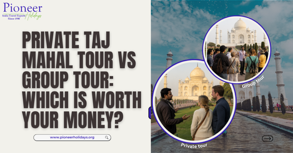 Private Taj Mahal Tour vs Group Tour