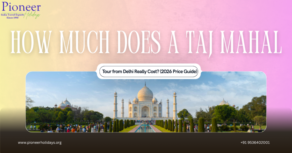 Taj Mahal Tour from Delhi Really Cost